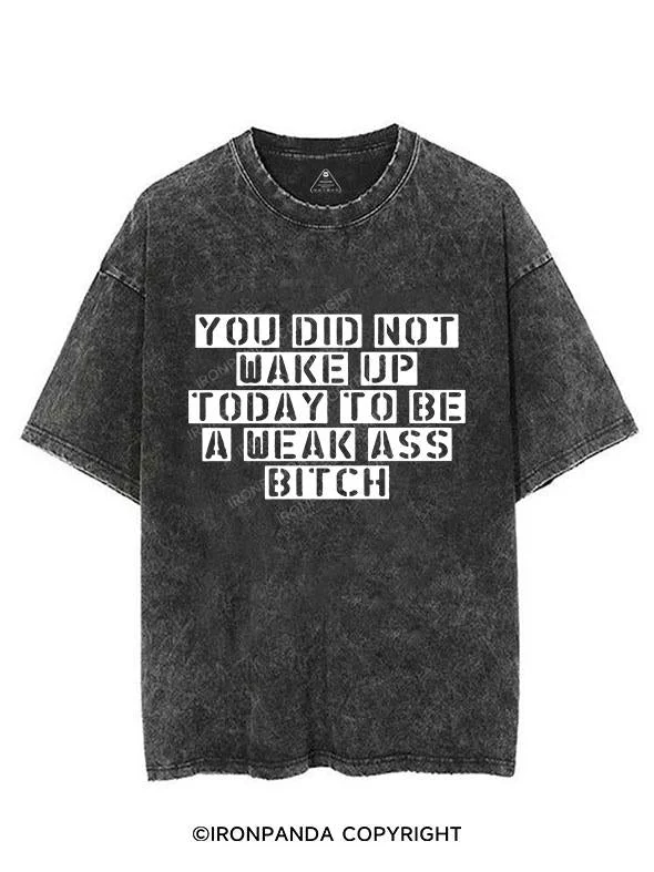 YOU DID NOT WAKE UP TODAY TO BE A WEAK ASS BITCH VINTAGE GYM SHIRT