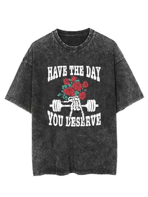 HAVE THE DAY YOU DESERVE VINTAGE GYM SHIRT