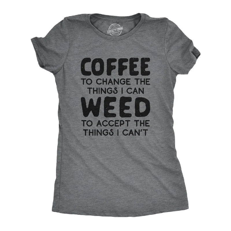 Womens Coffee To Change The Things I Can Weed To Accept The Things I Can't Tshirt Funny 420 Tee