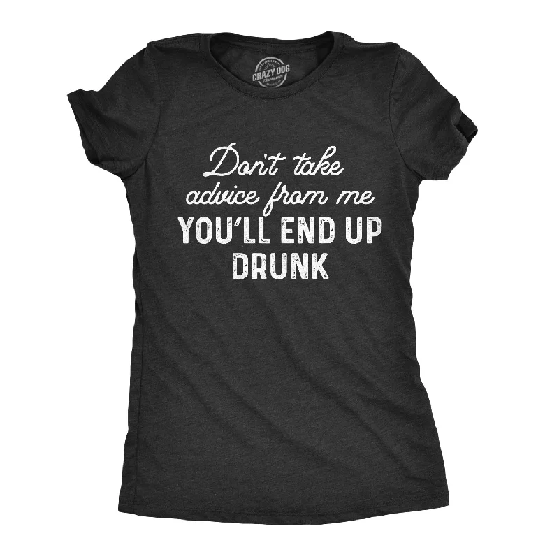 Womens Don't Take Advice From Me You'll End Up Drunk Tshirt Funny Wine Party Sarcastic Gift Novelty Tee