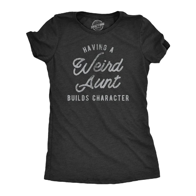 Womens Having A Weird Aunt Builds Character Tshirt Funny Family Auntie Graphic Novelty Tee