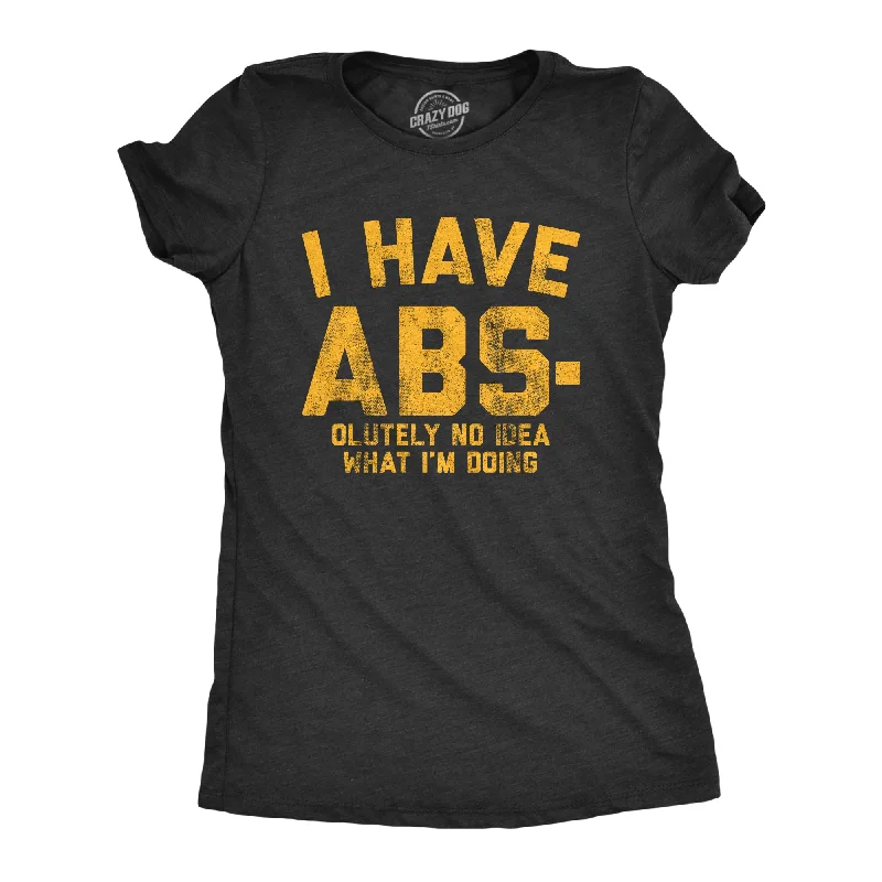 Womens I Have Abs-olutely No Idea What I'm Doing Tshirt Funny Workout Fitness Graphic Tee